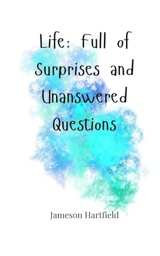 Life: Full Of Surprises And Unanswered Questions