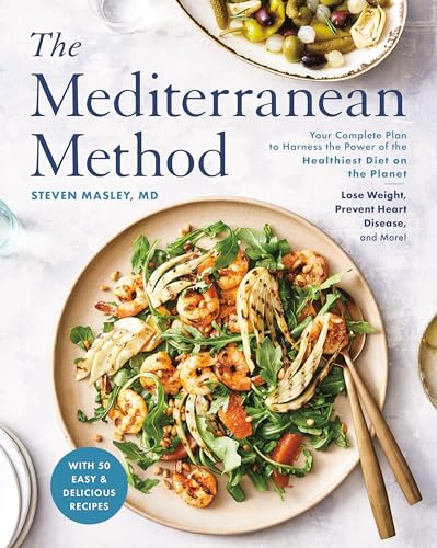 The Mediterranean Method: Your Complete Plan To Harness The Power Of The Healthiest Diet On The Planet-- Lose Weight, Prevent Heart Disease, And More!
