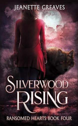 Silverwood Rising: Ransomed Hearts, Part Four: Ransomed Hearts Book 4