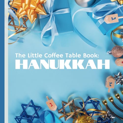The Little Coffee Table Book: Hanukkah: Explore The Rich Heritage And Joyous Customs Of The Festival Of Lights
