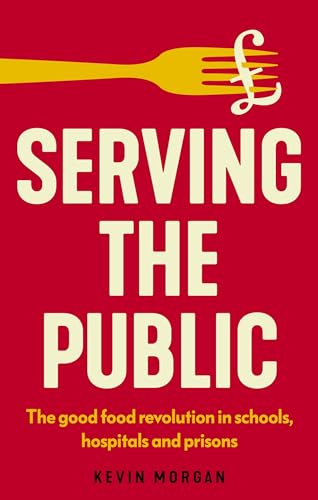 Serving The Public: The Good Food Revolution In Schools, Hospitals And Prisons
