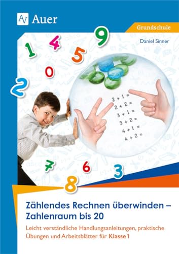 Zählendes Rechnen Überwinden - Zahlenraum Bis 20: Leicht Verständliche Handlungsanleitungen, Praktische Übungen Und Arbeitsblätter Für Klasse 1