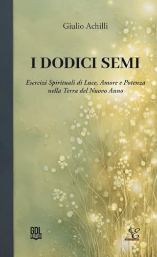 I Dodici Semi. Esercizi Spirituali Di Luce, Amore E Potenza Nella Terra Del Nuovo Anno