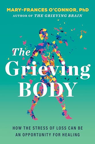 The Grieving Body: How The Stress Of Loss Can Be An Opportunity For Healing