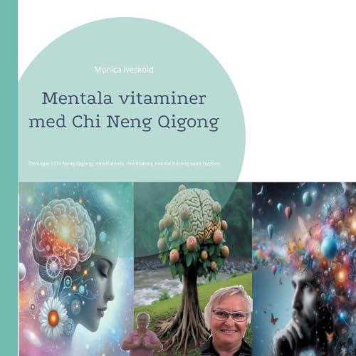 Mentala Vitaminer Med Chi Neng Qigong: Övningar I Chi Neng Qigong, Mindfulness, Meditation, Mental Träning Samt Hypnos