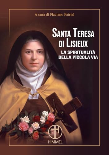 Santa Teresa Di Lisieux. La Spiritualità Della Piccola Via
