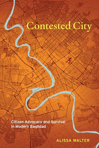 Contested City: Citizen Advocacy And Survival In Modern Baghdad
