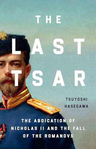 The Last Tsar: The Abdication Of Nicholas Ii And The Fall Of The Romanovs