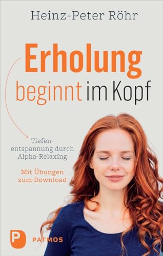 Erholung Beginnt Im Kopf: Tiefenentspannung Durch Alpha-Relaxing. Mit Audio-Downlaod Der Übungen