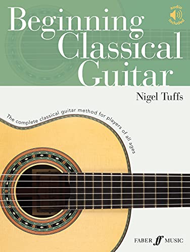 Beginning Classical Guitar: The Complete Classical Guitar Method For Players Of All Ages