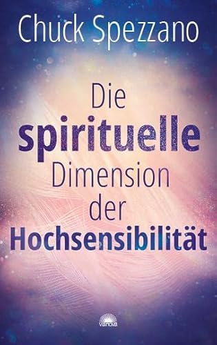 Die Spirituelle Dimension Der Hochsensibilität: Mit Perspektivwechsel Beziehungen Stärken & Sich Selbst Finden. Ein Chuck Spezzano-Buch