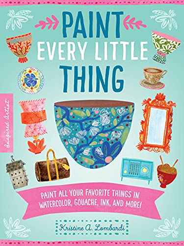 Paint Every Little Thing: Paint All Your Favorite Things In Watercolor, Gouache, Ink, And More! (3)