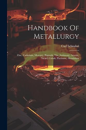 Handbook Of Metallurgy: Zinc, Cadmium, Mercury, Bismuth, Tin, Antimony, Arsenic, Nickel, Cobalt, Platinum, Aluminium