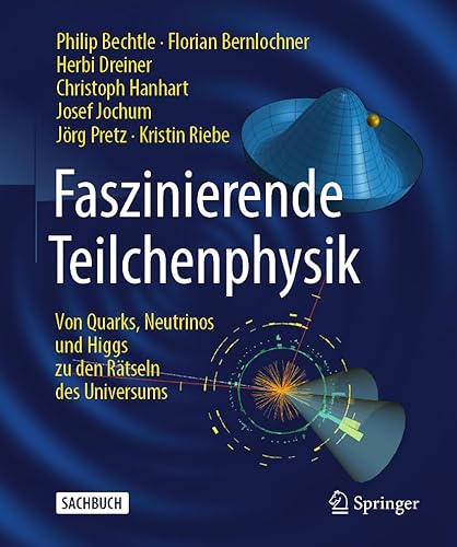 Faszinierende Teilchenphysik: Von Quarks, Neutrinos Und Higgs Zu Den Rätseln Des Universums