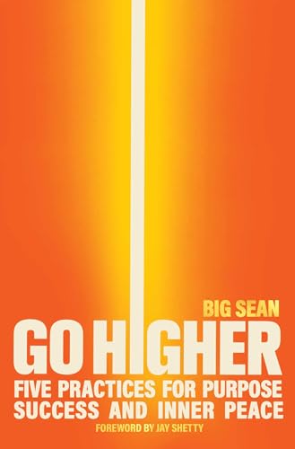 Go Higher: Five Practices For Purpose, Success, And Inner Peace