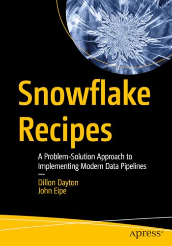 Snowflake Recipes: A Problem-Solution Approach To Implementing Modern Data Pipelines