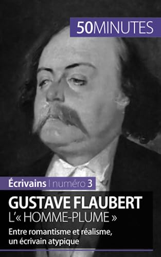 Gustave Flaubert, L'« Homme-Plume »: Entre Romantisme Et Réalisme, Un Écrivain Atypique