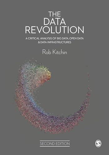 The Data Revolution: A Critical Analysis Of Big Data, Open Data And Data Infrastructures: A Critical Analysis Of Big Data, Open Data & Data Infrastruc