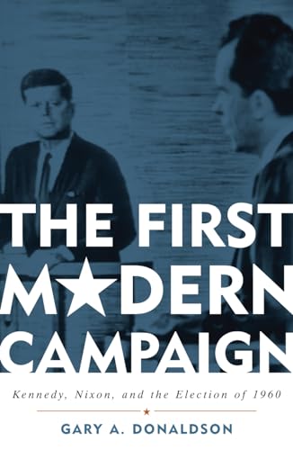 The First Modern Campaign: Kennedy, Nixon, And The Election Of 1960