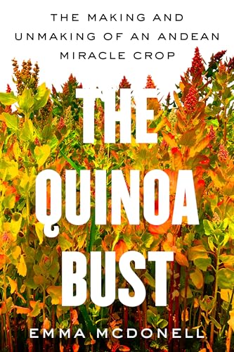 The Quinoa Bust: The Making And Unmaking Of An Andean Miracle Crop: 84