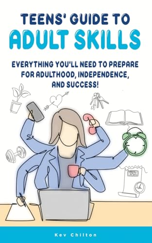 Teens’ Guide To Adult Skills: Everything You’Ll Need To Prepare For Adulthood, Independence, And Success!: 5
