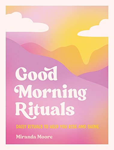 Good Morning Rituals: Daily Rituals To Help You Rise And Shine