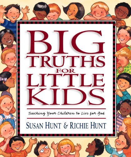 Big Truths For Little Kids: Teaching Your Children To Live For God