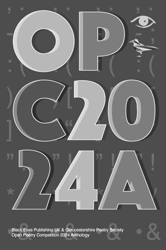 Opc2024A: Black Eyes Publishing Uk & Gloucestershire Poetry Society Open Poetry Competition 2024 Anthology