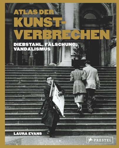 Atlas Der Kunstverbrechen: Diebstahl, Vandalismus, Fälschung - 75 Coups Aus Der Ganzen Welt In Spannenden Texten Und Faszinierenden Bildern