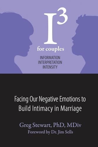I3 For Couples: Facing Our Negative Emotions To Build Intimacy In Marriage