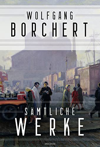 Wolfgang Borchert, Sämtliche Werke: Draußen Vor Der Tür, Nachts Schlafen Die Ratten Doch U.A. Alle Texte Der Ersten Gesamtausgabe, Weitere Gedichte &