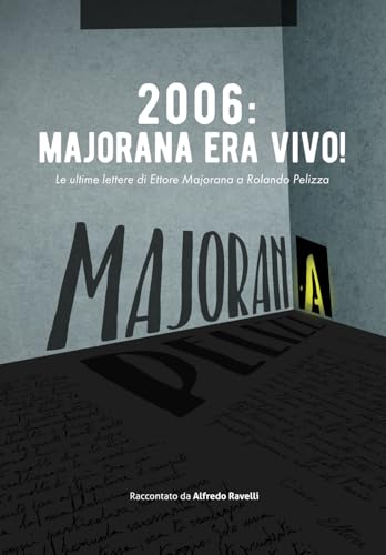 2006: Majorana Era Vivo!: Le Ultime Lettere Di Ettore Majorana A Rolando Pelizza