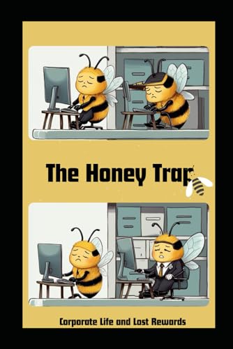 The Honey Trap: Corporate Life And Lost Rewards: Breaking Free From The Cycle Of Work Without Worth