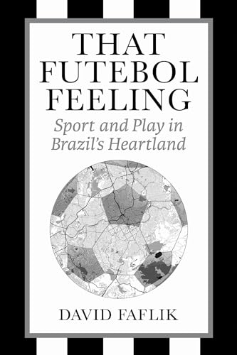 That Futebol Feeling: Sport And Play In Brazil'S Heartland