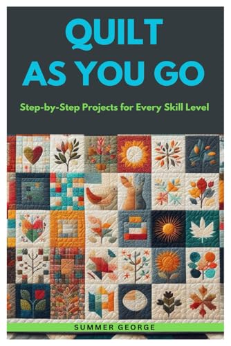 Quilt As You Go: Step-By-Step Projects For Every Skill Level