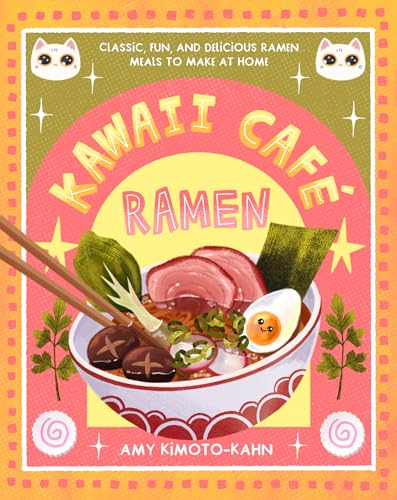 Kawaii Café Ramen: Classic, Fun, And Delicious Ramen Meals To Make At Home