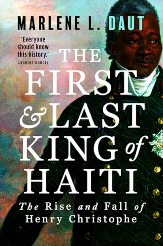The First And Last King Of Haiti: The Rise And Fall Of Henry Christophe
