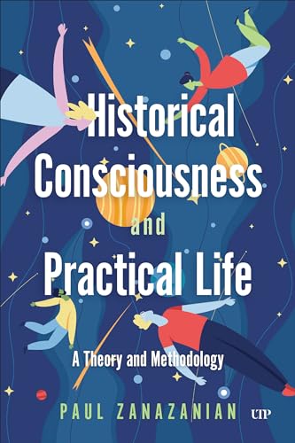 Historical Consciousness And Practical Life: A Theory And Methodology