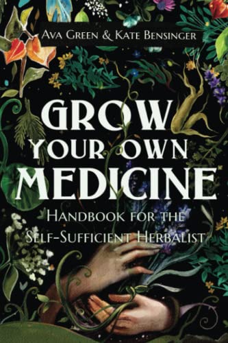 Grow Your Own Medicine: Handbook For The Self-Sufficient Herbalist