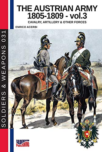 The Austrian Army 1805-1809 - Vol. 3: Cavalry, Artillery & Other Forces [Lingua Inglese]
