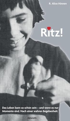 Ritz!: Das Leben Kann So Schön Sein - Und Wenn Es Nur Momente Sind. Nach Einer Wahren Begebenheit.