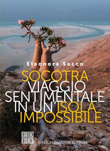 Socotra. Viaggio Sentimentale In Un'Isola Impossibile