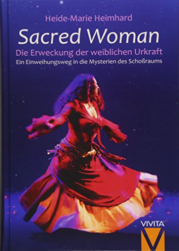 Sacred Woman: Die Erweckung Der Weiblichen Urkraft - Ein Einweihungsweg In Die Mysterien Des Schoßraums