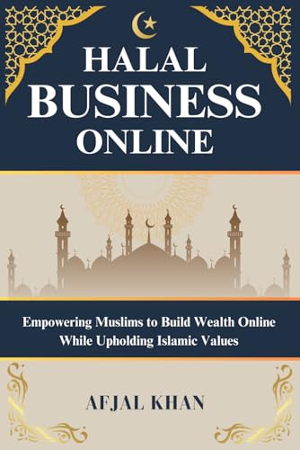 Halal Business Online: Empowering Muslims To Build Wealth Online While Upholding Islamic Values