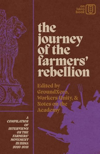 The Journey Of The Farmers' Rebellion: A Compilation Of Interviews On The Farmers' Movement In India, 2020-2021