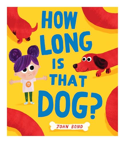 How Long Is That Dog?: A Witty And Heartwarming Story Of One Girl And A Dog She Really Really Wants From Stellar Picture Book Creator John Bond.