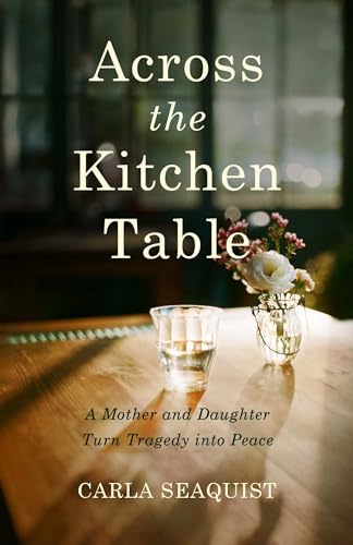 Across The Kitchen Table: A Mother And Daughter Turn Tragedy Into Peace