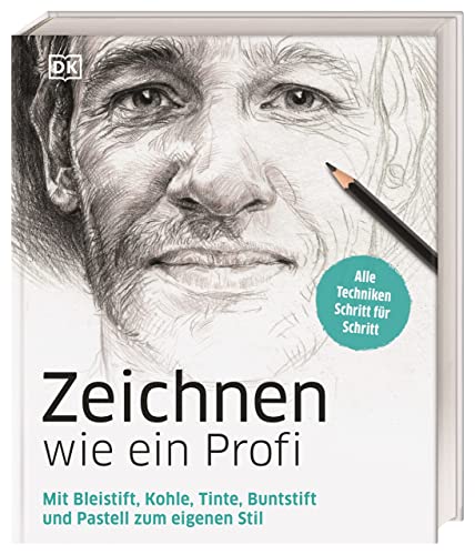 Zeichnen Wie Ein Profi: Mit Bleistift, Kohle, Tinte, Buntstift Und Pastell Zum Eigenen Stil. Alle Techniken Schritt Für Schritt