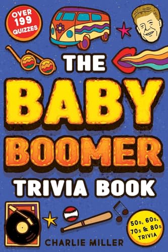 The Baby Boomer Trivia Book: Take A Fun Walk Down Memory Lane With The 1950S, 1960S, 1970S And 1980S Trivia & Quizzes (Movies, Tv, Pop Culture, News,