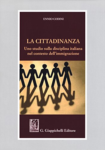 La Cittadinanza. Uno Studio Sulla Diciplina Italiana Nel Contesto Dell'Immigrazione